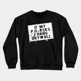 If My P O Asks I Hang Drywall Hilarious Crewneck Sweatshirt